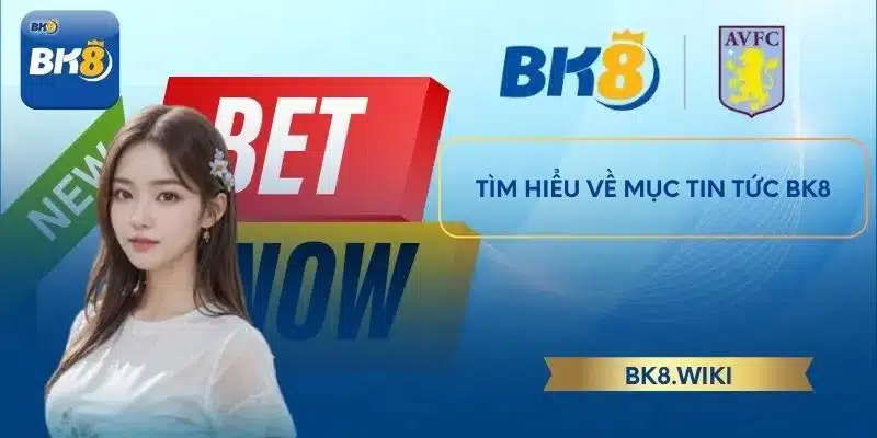 Tìm hiểu về mục tin tức BK8