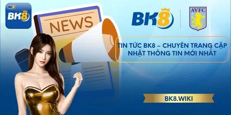 Tin Tức BK8 – Chuyên Trang Cập Nhật Thông Tin Mới Nhất