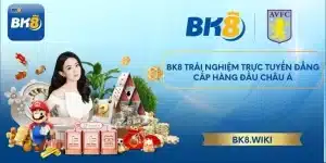 BK8 trải nghiệm trực tuyến đẳng cấp hàng đầu Châu Á