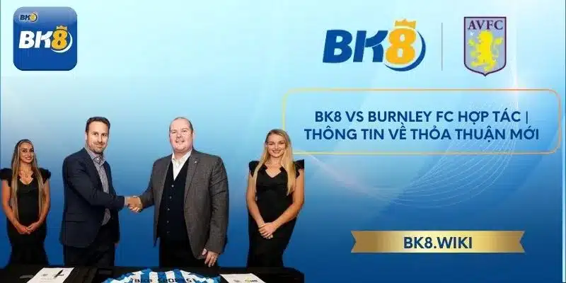 BK8 vs Burnley FC hợp tác | Thông tin về thỏa thuận mới