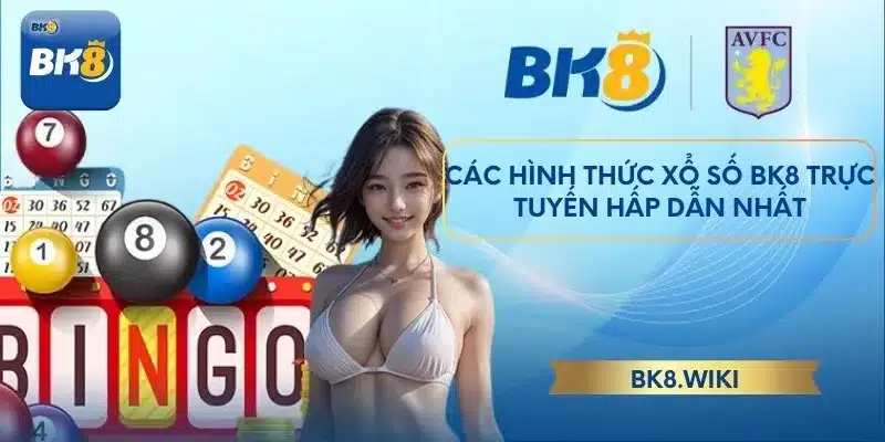 Các hình thức Xổ số BK8 trực tuyến hấp dẫn nhất