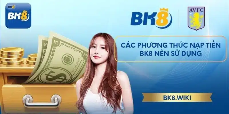 Các phương thức nạp tiền BK8 nên sử dụng