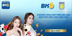 Chương trình giới thiệu BK8 giải đáp thắc mắc cho cược thủ