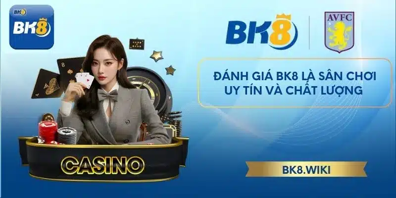 Đánh giá BK8 là sân chơi uy tín và chất lượng 