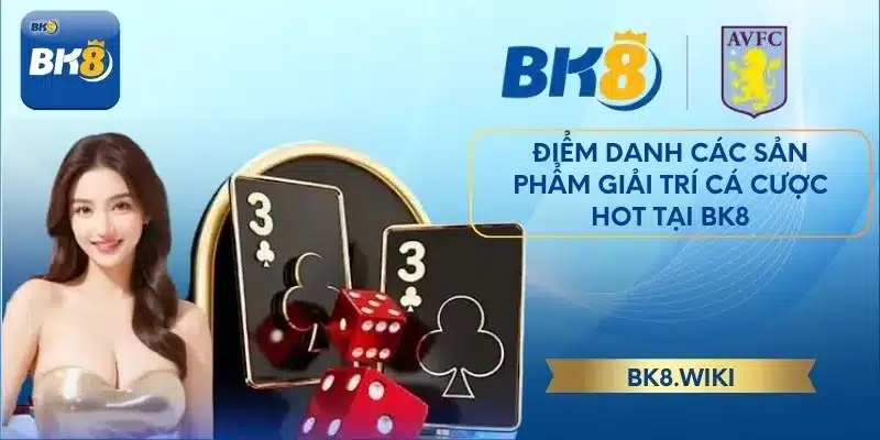 Điểm danh các sản phẩm giải trí cá cược hot tại BK8