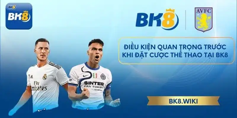 Điều kiện quan trọng trước khi đặt cược thể thao tại BK8