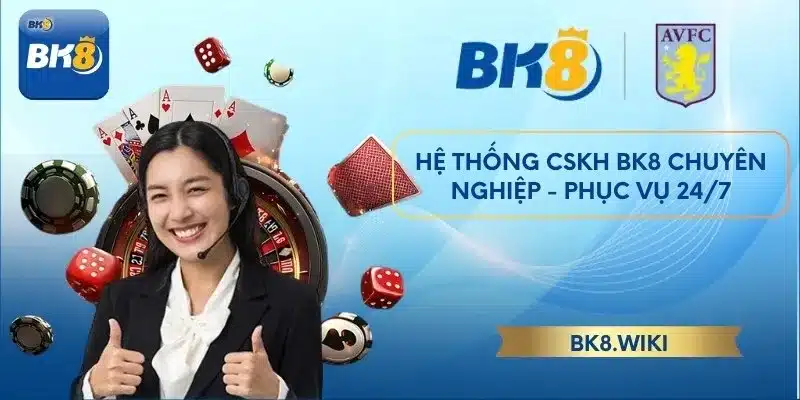 Hệ thống CSKH BK8 chuyên nghiệp - phục vụ 24/7
