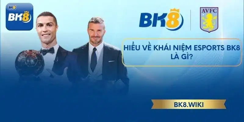 Hiểu về khái niệm Esports BK8 là gì?