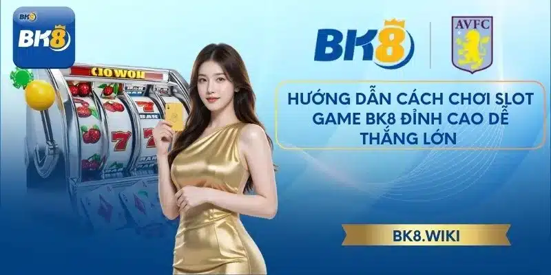 Hướng dẫn cách chơi slot game BK8 đỉnh cao dễ thắng lớn 