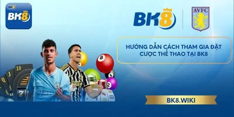 Hướng dẫn cách tham gia đặt cược thể thao tại BK8