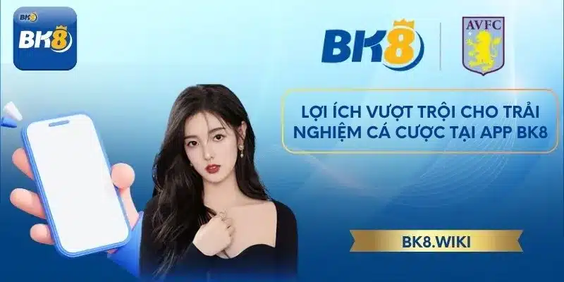 Khám phá lợi ích vượt trội cho trải nghiệm cá cược tại app BK8