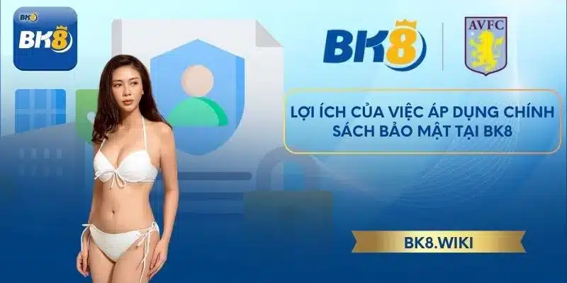 Lợi ích của việc áp dụng chính sách bảo mật tại BK8