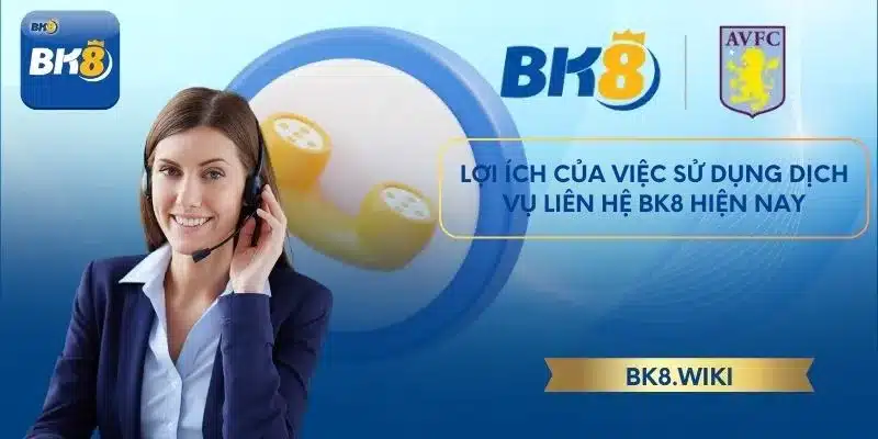 Lợi ích của việc sử dụng dịch vụ liên hệ BK8 hiện nay