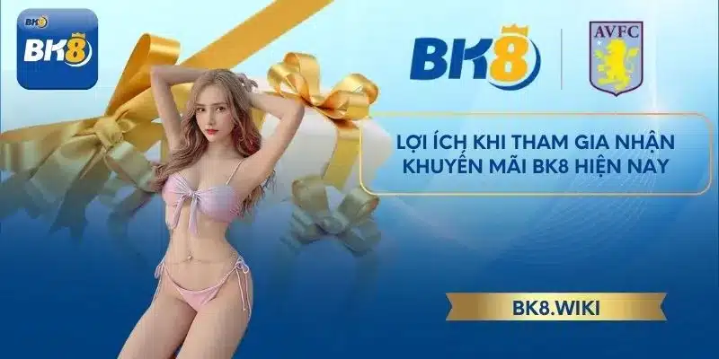 Lợi ích khi tham gia nhận khuyến mãi BK8 hiện nay