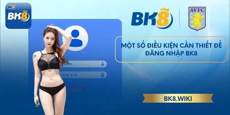 Một số điều kiện cần thiết để đăng nhập BK8
