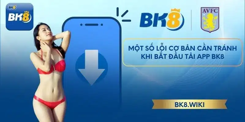 Một số lỗi cơ bản cần tránh khi bắt đầu tải app BK8
