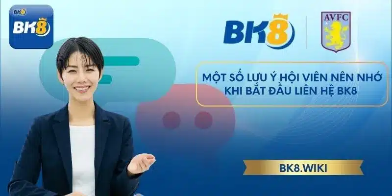 Một số lưu ý hội viên nên nhớ khi bắt đầu liên hệ BK8 
