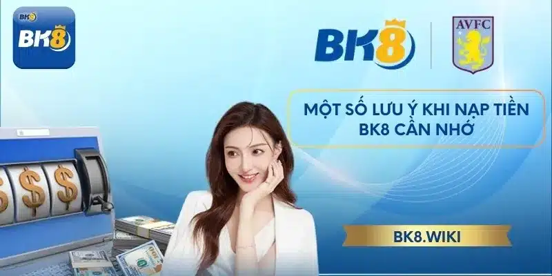 Một số lưu ý khi nạp tiền BK8 cần nhớ