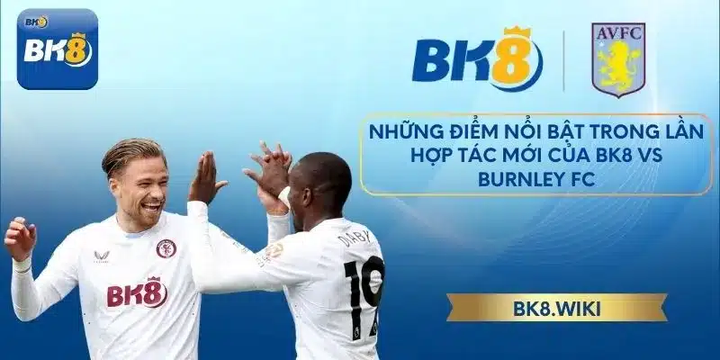 Những điểm nổi bật trong lần hợp tác mới của BK8 vs Burnley FC
