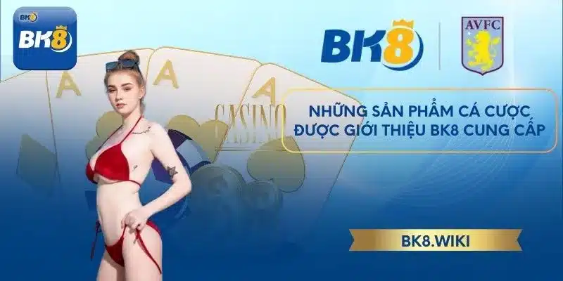 Những sản phẩm cá cược được giới thiệu BK8 cung cấp