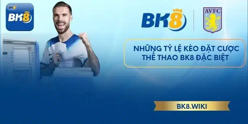 Những tỷ lệ kèo đặt cược thể thao BK8 đặc biệt 