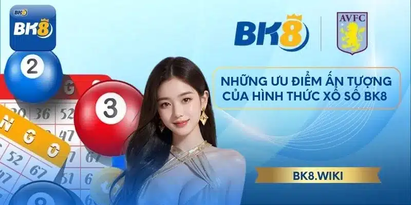 Những ưu điểm ấn tượng của hình thức xổ số BK8 