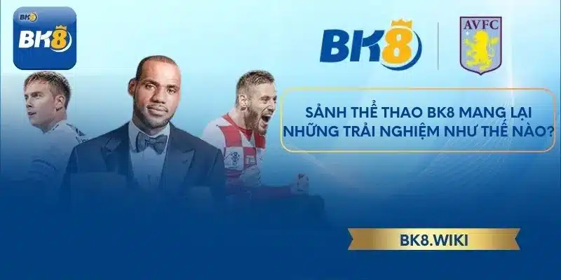 Sảnh thể thao BK8 mang lại những trải nghiệm như thế nào?