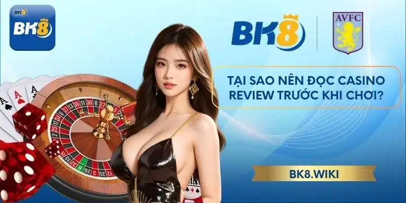 Tại sao nên đọc casino review trước khi chơi?