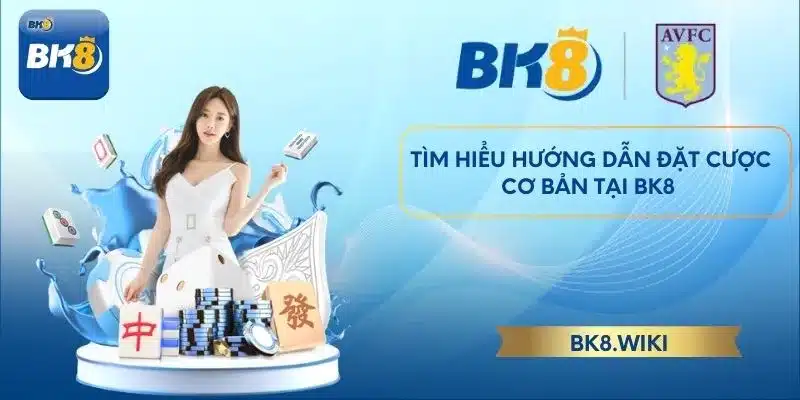 Tìm hiểu hướng dẫn đặt cược cơ bản tại BK8 