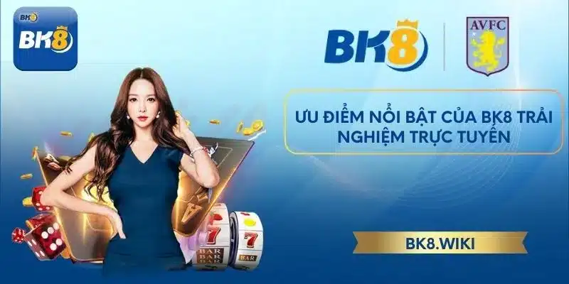 Ưu điểm nổi bật của BK8 trải nghiệm trực tuyến