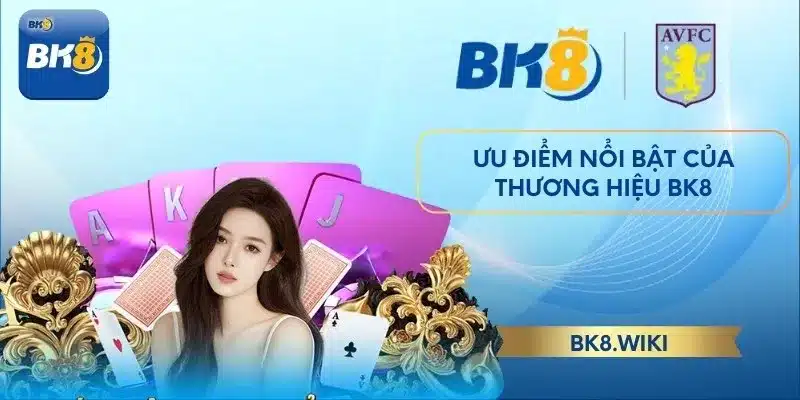 Trải nghiệm những ưu điểm nổi bật của thương hiệu BK8
